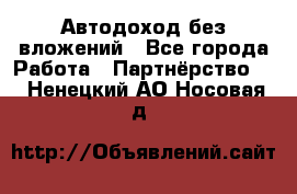 Автодоход без вложений - Все города Работа » Партнёрство   . Ненецкий АО,Носовая д.